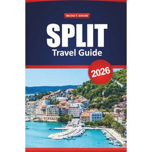 Kaylor, Helena T. SPILT Travel Guide 2026: Explore Hidden Gems, Local Cuisine, Beaches, and Day Trips Across Croatia’s Dalmatian Coast Kaylor, Helena T. SPILT Travel Guide 2026: Explore Hidden Gems, Local Cuisine, Beaches, and Day Trips Across Croatia’s Dalmatian Coast