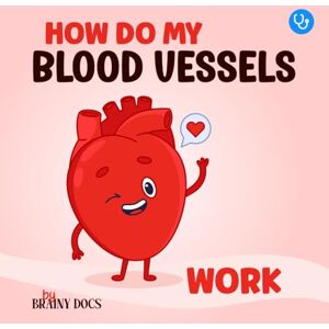 Docs, Brainy How Do My Blood Vessels Work: An Educational Picture Book About the Amazing Circulatory System for Curious Kids Docs, Brainy How Do My Blood Vessels Work: An Educational Picture Book About the Amazing Circulatory System for Curious Kids