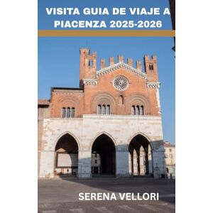 VELLORI, SERENA VISITA GUIA DE VIAJE A PIACENZA 2025-2026: El corazón de Emilia-Romaña: encanto medieval, plazas antiguas, joyas ocultas, rutas del vino local y auténticos sabores italianos. VELLORI, SERENA VISITA GUIA DE VIAJE A PIACENZA 2025-2026: El corazón de Emilia-Romaña: encanto medieval, plazas antiguas, joyas ocultas, rutas del vino local y auténticos sabores italianos.
