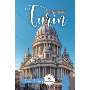 king, Cadet O. Torino Guida turistica 2026: Un viaggio immersivo attraverso il patrimonio rea-le, la bellezza culinaria e la vita quotidiana nella città più raffinata d'Italia king, Cadet O. Torino Guida turistica 2026: Un viaggio immersivo attraverso il patrimonio rea-le, la bellezza culinaria e la vita quotidiana nella città più raffinata d'Italia