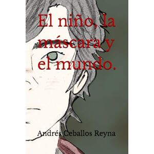 Ceballos Reyna, Andrés El niño, la máscara y el mundo. (El niño que mató al diablo) Ceballos Reyna, Andrés El niño, la máscara y el mundo. (El niño que mató al diablo)