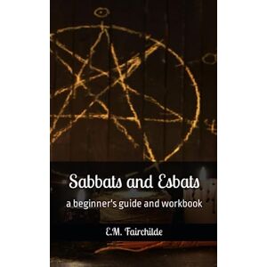 Fairchilde, E.M. Sabbats and Esbats: a beginner's guide and workbook Fairchilde, E.M. Sabbats and Esbats: a beginner's guide and workbook