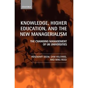 Deem, Rosemary Knowledge, Higher Education, and the New Managerialism: The Changing Management of UK Universities Deem, Rosemary Knowledge, Higher Education, and the New Managerialism: The Changing Management of UK Universities