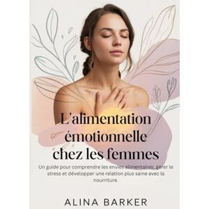 Barker L'alimentation émotionnelle chez les femmes: Un guide pour comprendre les envies alimentaires, gérer le stress et développer une relation plus saine avec la nourriture. Barker L'alimentation émotionnelle chez les femmes: Un guide pour comprendre les envies alimentaires, gérer le stress et développer une relation plus saine avec la nourriture.