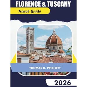 PRITCHETT, THOMAS K. Florence & Tuscany Travel Guide 2026: Explore Hidden Gems with Local Tips, Itineraries, Maps, Food & Wine, Road Trips, and Authentic Budget Travel Experiences PRITCHETT, THOMAS K. Florence & Tuscany Travel Guide 2026: Explore Hidden Gems with Local Tips, Itineraries, Maps, Food & Wine, Road Trips, and Authentic Budget Travel Experiences