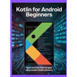 Jordan, Michael KOTLIN FOR ANDROID BEGINNERS: Build and ship Android apps using modern Kotlin patterns Jordan, Michael KOTLIN FOR ANDROID BEGINNERS: Build and ship Android apps using modern Kotlin patterns