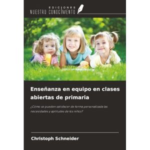 Schneider, Christoph Enseñanza en equipo en clases abiertas de primaria: ¿Cómo se pueden satisfacer de forma personalizada las necesidades y aptitudes de los niños? Schneider, Christoph Enseñanza en equipo en clases abiertas de primaria: ¿Cómo se pueden satisfacer de forma personalizada las necesidades y aptitudes de los niños?