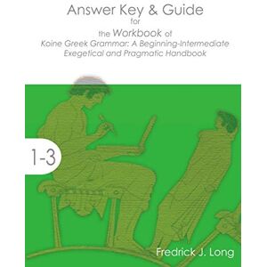 Long, Fredrick J. Answer Key & Guide for the Workbook of Koine Greek Grammar: A Beginning-Intermediate Exegetical and Pragmatic Handbook (Accessible Greek Resources and Online Studies) Long, Fredrick J. Answer Key & Guide for the Workbook of Koine Greek Grammar: A Beginning-Intermediate Exegetical and Pragmatic Handbook (Accessible Greek Resources and Online Studies)