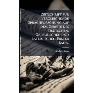 Kuhn, Adalbert Zeitschrift fÃ1/4r vergleichende Sprachforschung auf dem Gebiete des Deutschen, Griechischen und Lateinischen, Erster Band. Kuhn, Adalbert Zeitschrift fÃ1/4r vergleichende Sprachforschung auf dem Gebiete des Deutschen, Griechischen und Lateinischen, Erster Band.
