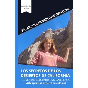 NOWOCIN-KOWALCZYK, KATARZYNA LOS SECRETOS DE LOS DESIERTOS DE CALIFORNIA: El Mojave, Colorado, La Gran Cuenca vistos por una experta en culturas (Los Viajes de Catalina) NOWOCIN-KOWALCZYK, KATARZYNA LOS SECRETOS DE LOS DESIERTOS DE CALIFORNIA: El Mojave, Colorado, La Gran Cuenca vistos por una experta en culturas (Los Viajes de Catalina)