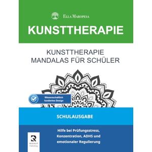 Maropesa, Ella Kunsttherapie Mandalas für Schüler: Hilfe bei Prüfungsstress, Konzentration, ADHS und emotionaler Regulierung (Schulausgabe) (Kunsttherapie-Mandala-Serie) Maropesa, Ella Kunsttherapie Mandalas für Schüler: Hilfe bei Prüfungsstress, Konzentration, ADHS und emotionaler Regulierung (Schulausgabe) (Kunsttherapie-Mandala-Serie)