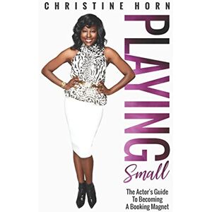 Horn, Christine Playing Small: The Actor's Guide To Becoming A Booking Magnet Horn, Christine Playing Small: The Actor's Guide To Becoming A Booking Magnet