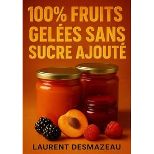Desmazeau, Laurent 100% FRUITS : GELÉES SANS SUCRE AJOUTÉ: Découvrez l’art de la gelée maison sans sucre ajouté, et retrouvez le goût authentique des fruits, sains et naturels. (Gelées & Confitures) Desmazeau, Laurent 100% FRUITS : GELÉES SANS SUCRE AJOUTÉ: Découvrez l’art de la gelée maison sans sucre ajouté, et retrouvez le goût authentique des fruits, sains et naturels. (Gelées & Confitures)
