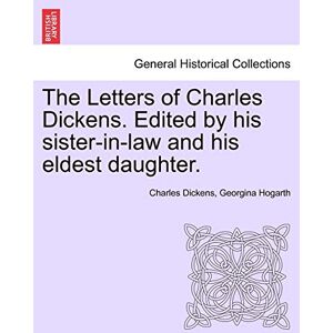 Dickens, Charles The Letters of Charles Dickens. Edited by his sister-in-law and his eldest daughter. Dickens, Charles The Letters of Charles Dickens. Edited by his sister-in-law and his eldest daughter.