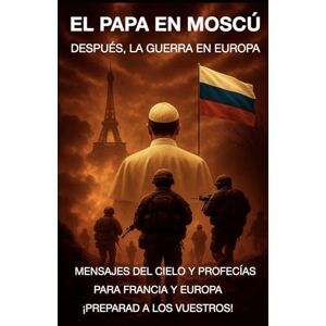ChristoCentré (YouTubeur), Cyril EL PAPA EN MOSCÚ. DESPUÉS, LA GUERRA EN EUROPA: MENSAJES DEL CIELO Y PROFECÍAS PARA FRANCIA Y EUROPA ¡PREPARAD A LOS VUESTROS! ChristoCentré (YouTubeur), Cyril EL PAPA EN MOSCÚ. DESPUÉS, LA GUERRA EN EUROPA: MENSAJES DEL CIELO Y PROFECÍAS PARA FRANCIA Y EUROPA ¡PREPARAD A LOS VUESTROS!