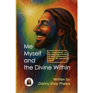 Shay Phelps, Danny Me Myself and the Divine Within: An Interpretation of the teachings and life of Yeshu* as revealed through his example of love. (*aka Jesus) Shay Phelps, Danny Me Myself and the Divine Within: An Interpretation of the teachings and life of Yeshu* as revealed through his example of love. (*aka Jesus)
