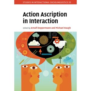 Action Ascription in Interaction: 35 (Studies in Interactional Sociolinguistics, Series Number 35) Action Ascription in Interaction: 35 (Studies in Interactional Sociolinguistics, Series Number 35)