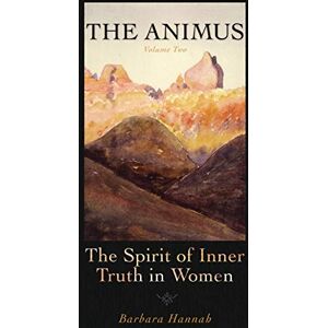 Hannah, Barbara The Animus: The Spirit of the Inner Truth in Women, Volume 2 Hannah, Barbara The Animus: The Spirit of the Inner Truth in Women, Volume 2