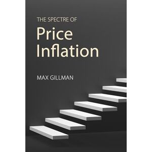 Gillman, Max The Spectre of Price Inflation: Evidence, Theory and Policy Gillman, Max The Spectre of Price Inflation: Evidence, Theory and Policy