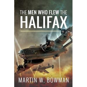 Bowman, Martin W The Men Who Flew the Halifax Bowman, Martin W The Men Who Flew the Halifax