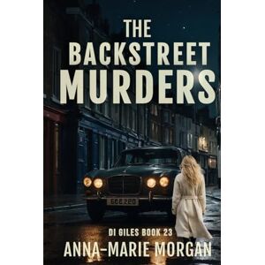 Morgan, Anna-marie The Backstreet Murders: DI Giles Book 23 (DI Giles Suspense Thriller Series) Morgan, Anna-marie The Backstreet Murders: DI Giles Book 23 (DI Giles Suspense Thriller Series)