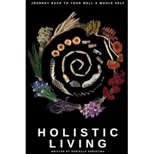 Timms, Danielle Christina Holistic Living: Journey back to your well & whole self Timms, Danielle Christina Holistic Living: Journey back to your well & whole self