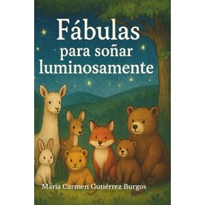 Gutiérrez Burgos, María Carmen FABULAS PARA SOÑAR LUMINOSAMENTE Gutiérrez Burgos, María Carmen FABULAS PARA SOÑAR LUMINOSAMENTE