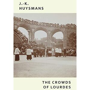 Huysmans, J -K The Crowds of Lourdes Huysmans, J -K The Crowds of Lourdes