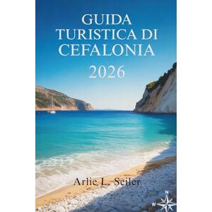 Seiler, Arlie L. Guida turistica di Cefalonia 2026: “Scopri tesori nascosti, segreti locali e le migliori esperienze dell'isola” Seiler, Arlie L. Guida turistica di Cefalonia 2026: “Scopri tesori nascosti, segreti locali e le migliori esperienze dell'isola”