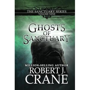 Crane, Robert J. Ghosts of Sanctuary (The Sanctuary Series) Crane, Robert J. Ghosts of Sanctuary (The Sanctuary Series)
