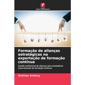 Amberg, Andreas Formação de alianças estratégicas na exportação de formação contínua: Gestão profissional de alianças para prestadores internacionais de formação contínua Amberg, Andreas Formação de alianças estratégicas na exportação de formação contínua: Gestão profissional de alianças para prestadores internacionais de formação contínua