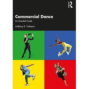 Trahearn, Anthony R. Commercial Dance: An Essential Guide Trahearn, Anthony R. Commercial Dance: An Essential Guide