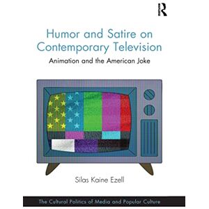 Ezell, Silas Kaine Humor and Satire on Contemporary Television: Animation and the American Joke (The Cultural Politics of Media and Popular Culture) Ezell, Silas Kaine Humor and Satire on Contemporary Television: Animation and the American Joke (The Cultural Politics of Media and Popular Culture)