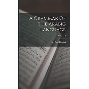 Caspari, Carl Paul A Grammar Of The Arabic Language; Volume 2 Caspari, Carl Paul A Grammar Of The Arabic Language; Volume 2