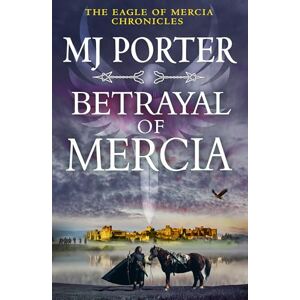Porter, MJ Betrayal of Mercia: An action-packed instalment in M. J. Porter's historical series for 2025 (The Eagle of Mercia Chronicles, 7) Porter, MJ Betrayal of Mercia: An action-packed instalment in M. J. Porter's historical series for 2025 (The Eagle of Mercia Chronicles, 7)