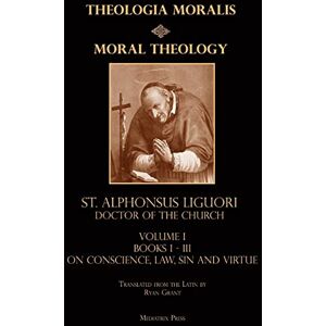Liguori CSSR, St. Alphonsus Moral Theology: Volume 1 (Theologia Moralis) Liguori CSSR, St. Alphonsus Moral Theology: Volume 1 (Theologia Moralis)