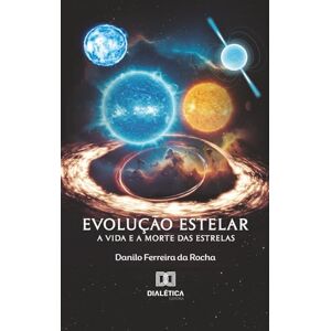da Rocha, Danilo Ferreira Evolução Estelar: A Vida e a Morte das Estrelas da Rocha, Danilo Ferreira Evolução Estelar: A Vida e a Morte das Estrelas