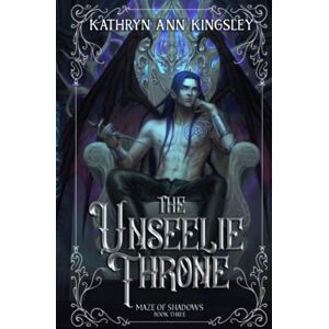 Kingsley, Kathryn Ann The Unseelie Throne (The Unseelie Shadows Chronicles) Kingsley, Kathryn Ann The Unseelie Throne (The Unseelie Shadows Chronicles)