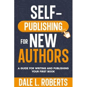 Roberts Self-Publishing for New Authors: A Guide for Writing and Publishing Your First Book: 1 (Self-Publishing with Dale) Roberts Self-Publishing for New Authors: A Guide for Writing and Publishing Your First Book: 1 (Self-Publishing with Dale)