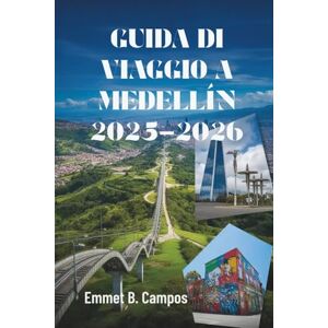 Campos, Emmet B. GUIDA DI VIAGGIO A MEDELLÍN 2025-2026: Colore, cultura e avventura nella città più vivace della Colombia Campos, Emmet B. GUIDA DI VIAGGIO A MEDELLÍN 2025-2026: Colore, cultura e avventura nella città più vivace della Colombia