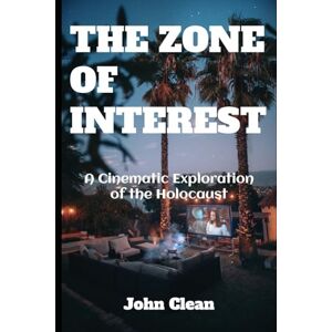 Clean, John THE ZONE OF INTEREST: A Cinematic Exploration of the Holocaust: 6 (Film Finds) Clean, John THE ZONE OF INTEREST: A Cinematic Exploration of the Holocaust: 6 (Film Finds)