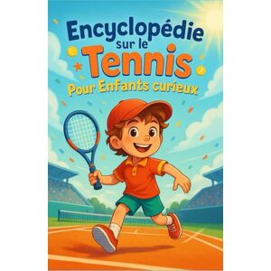 Valdesse, Aleaxia Encyclopédie sur le Tennis Pour Les Enfants curieux: Plonge dans l’univers passionnant du tennis expliqué aux enfants – Un cadeau inspirant pour les ... et tous les jeunes passionnés de 7 à 15 ans Valdesse, Aleaxia Encyclopédie sur le Tennis Pour Les Enfants curieux: Plonge dans l’univers passionnant du tennis expliqué aux enfants – Un cadeau inspirant pour les ... et tous les jeunes passionnés de 7 à 15 ans