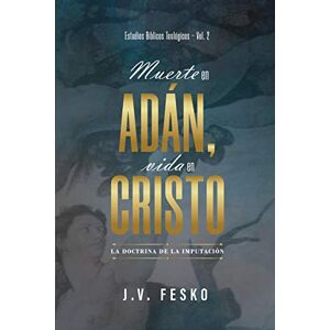Fesko, Dr. John V. Muerte en Adan, vida en Cristo: La doctrina de la imputacion: 2 (Estudios Biblicos Teologicos) Fesko, Dr. John V. Muerte en Adan, vida en Cristo: La doctrina de la imputacion: 2 (Estudios Biblicos Teologicos)