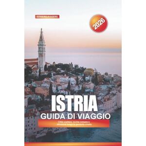 ROGERS, EDWARD ISTRIA Guida di viaggio 2026: Città costiere, rovine romane e attrazioni lungo la penisola croata ROGERS, EDWARD ISTRIA Guida di viaggio 2026: Città costiere, rovine romane e attrazioni lungo la penisola croata