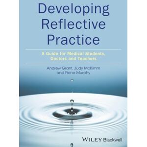 Grant, Andy Developing Reflective Practice: A Guide for Medical Students, Doctors and Teachers Grant, Andy Developing Reflective Practice: A Guide for Medical Students, Doctors and Teachers