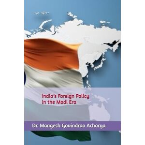Acharya, Dr. Mangesh Govindrao India’s Foreign Policy in the Modi Era Acharya, Dr. Mangesh Govindrao India’s Foreign Policy in the Modi Era