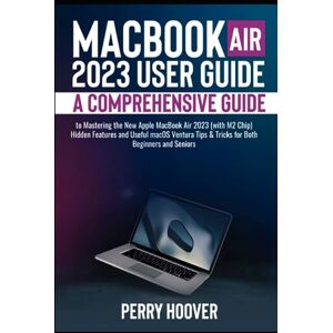 Hoover MacBook Air 2023 User Guide: A Comprehensive Guide to Mastering the New Apple MacBook Air 2023 (with M2 Chip) Hidden Features and Useful macOS Ventura Tips & Tricks for Both Beginners and Seniors Hoover MacBook Air 2023 User Guide: A Comprehensive Guide to Mastering the New Apple MacBook Air 2023 (with M2 Chip) Hidden Features and Useful macOS Ventura Tips & Tricks for Both Beginners and Seniors