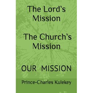 Kulekey, Prince-Charles The Lord`s Mission The Church`s Mission: Our Mission Kulekey, Prince-Charles The Lord`s Mission The Church`s Mission: Our Mission