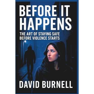 Burnell, David Before It Happens: The Art of Staying Safe Before Violence Starts Burnell, David Before It Happens: The Art of Staying Safe Before Violence Starts
