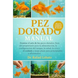 Lobato, Dr. Rafael PEZ DORADO MANUAL: Domine el arte de los peces dorados Guía del propietario para la alimentación, la configuración del tanque, la salud, la cría y el ... largo plazo para principiantes y aficionados Lobato, Dr. Rafael PEZ DORADO MANUAL: Domine el arte de los peces dorados Guía del propietario para la alimentación, la configuración del tanque, la salud, la cría y el ... largo plazo para principiantes y aficionados